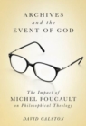 Archives and the Event of God : The Impact of Michel Foucault on Philosophical Theology - eBook