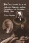 National Album : Collective Biography and the Formation of the Canadian Middle Class - eBook