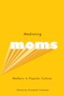 Mediating Moms : Mothers in Popular Culture - eBook