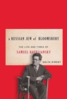A Russian Jew of Bloomsbury : The Life and Times of Samuel Koteliansky - eBook
