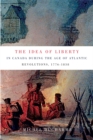 The Idea of Liberty in Canada during the Age of Atlantic Revolutions, 1776-1838 - eBook