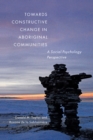 Towards Constructive Change in Aboriginal Communities : A Social Psychology Perspective - eBook