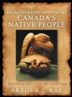Illustrated History of Canada's Native People, Fourth Edition : I Have Lived Here Since the World Began - eBook