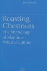 Roasting Chestnuts : The Mythology of Maritime Political Culture - Book