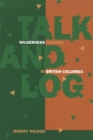 Talk and Log : Wilderness Politics in British Columbia - Book