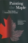 Painting the Maple : Essays on Race, Gender, and the Construction of Canada - Book