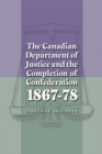 The Canadian Department of Justice and the Completion of Confederation 1867-78 - Book