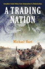 A Trading Nation : Canadian Trade Policy from Colonialism to Globalization - Book