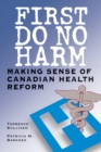 First Do No Harm : Making Sense of Canadian Health Reform - Book