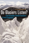 Do Glaciers Listen? : Local Knowledge, Colonial Encounters, and Social Imagination - Book