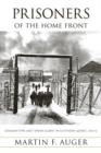 Prisoners of the Home Front : German POWs and "Enemy Aliens" in Southern Quebec, 1940-46 - Book