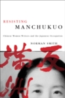 Resisting Manchukuo : Chinese Women Writers and the Japanese Occupation - Book