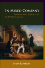 In Mixed Company : Taverns and Public Life in Upper Canada - Book