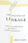 The Politics of Linkage : Power, Interdependence, and Ideas in Canada-US Relations - Book