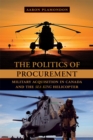 The Politics of Procurement : Military Acquisition in Canada and the Sea King Helicopter - Book
