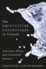 The Aquaculture Controversy in Canada : Activism, Policy, and Contested Science - Book
