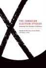 The Canadian Election Studies : Assessing Four Decades of Influence - Book