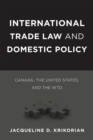 International Trade Law and Domestic Policy : Canada, the United States, and the WTO - Book
