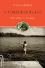 A Timeless Place : The Ontario Cottage - Book