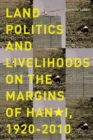 Land Politics and Livelihoods on the Margins of Hanoi, 1920-2010 - Book