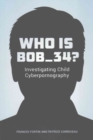 Who Is Bob_34? : Investigating Child Cyberpornography - Book