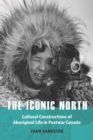 The Iconic North : Cultural Constructions of Aboriginal Life in Postwar Canada - Book