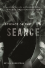 Science of the Seance : Transnational Networks and Gendered Bodies in the Study of Psychic Phenomena, 1918-40 - Book