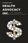 Health Advocacy, Inc. : How Pharmaceutical Funding Changed the Breast Cancer Movement - Book