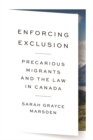 Enforcing Exclusion : Precarious Migrants and the Law in Canada - Book