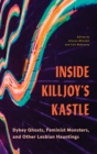 Inside Killjoy’s Kastle : Dykey Ghosts, Feminist Monsters, and Other Lesbian Hauntings - Book