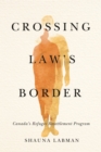 Crossing Law’s Border : Canada’s Refugee Resettlement Program - Book