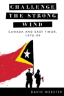 Challenge the Strong Wind : Canada and East Timor, 1975–99 - Book