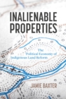 Inalienable Properties : The Political Economy of Indigenous Land Reform - Book