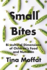 Small Bites : Biocultural Dimensions of Children's Food and Nutrition - Book