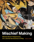 Mischief Making : Michael Nicoll Yahgulanaas, Art, and the Seriousness of Play - Book
