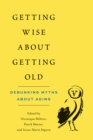 Getting Wise about Getting Old : Debunking Myths about Aging - Book