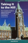 Taking It to the Hill : The Complete Guide to Appearing Before Parliamentary Committees - Book