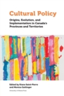 Cultural Policy : Origins, Evolution, and Implementation in Canada's Provinces and Territories - Book