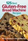 125 Best Gluten Free Bread Machine Recipes - Book