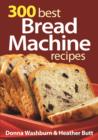300 Best Bread Machine Recipes - Book