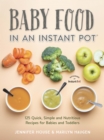 Baby Food in an Instant Pot : 125 Quick, Simple and Nutritious Recipes for Babies and Toddlers - Book