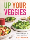 Up Your Veggies : Flexitarian Recipes for the Whole Family - Book