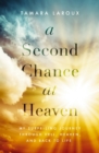 A Second Chance at Heaven : My Surprising Journey Through Hell, Heaven, and Back to Life - eBook