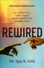 Rewired : An Unlikely Doctor, a Brave Amputee, and the Medical Miracle That Made History - eBook