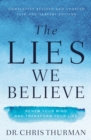 The Lies We Believe : Renew Your Mind and Transform Your Life - Book