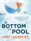 The Bottom of the Pool : Thinking Beyond Your Boundaries to Achieve Extraordinary Results - Book