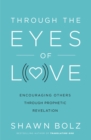 Through the Eyes of Love : Encouraging Others Through Prophetic Revelation - Book