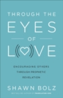 Through the Eyes of Love : Encouraging Others through Prophetic Revelation - eBook
