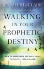 Walking in Your Prophetic Destiny : How to Work with The Holy Spirit to Fulfill Your Calling - Book