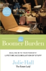 The Boomer Burden : Dealing with Your Parents' Lifetime Accumulation of Stuff - Book